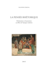 La pensée rhétorique : déclamation et humanisme au début de l'époque moderne - Blandine Perona