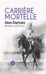 Carrière mortelle - Alexis Chartraire