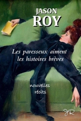 Les paresseux aiment les histoires brèves : nouvelles et récits - Roy, Jason