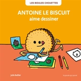 Les bidules chouettes. Antoine le biscuit aime dessiner - Julie Bullier