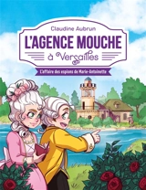 L'agence Mouche. L'agence mouche à Versailles : l'affaire des espions de Marie-Antoinette - Claudine Aubrun