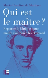 Qui est le maître ? : repenser le Christ comme maître avec Soren Kierkegaard - Marie-Caroline de Marliave