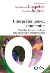 Interpréter, jouer, commenter : pluralités des interventions dans les groupes thérapeutiques - Centre d'information et de recherche en psychologie et psychanalyse appliquées (Paris). Congrès (19 ; 2023 ; Vannes)