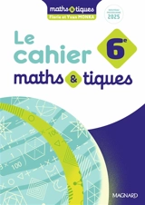 Le cahier maths & tiques, 6e : nouveau programme 2025 - Florie Monka
