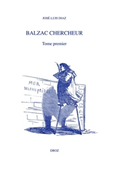 Balzac chercheur. Vol. 1 - José-Luis Diaz