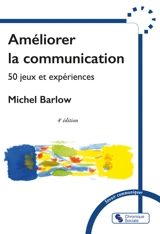 Améliorer la communication : 50 jeux et expériences - Michel Barlow