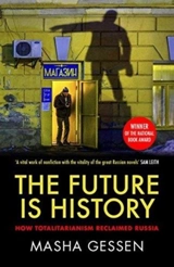 The Future is History : How Totalitarianism Reclaimed Russia - Masha Gessen