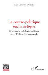 La contre-politique eucharistique : repenser la théologie politique avec William T. Cavanaugh - Guy Lambert Demeni