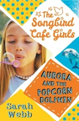 Aurora and the Popcorn Dolphin : The Songbird Cafe Girls : Book Vol. 3 - Webb, Sarah (Ed)