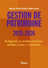Gestion de patrimoine 2025-2026 : du diagnostic aux stratégies financières, juridiques, fiscales et relationnelles