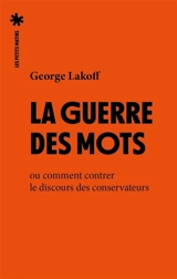 La guerre des mots ou Comment contrer le discours des conservateurs - George Lakoff