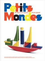 Petits mondes : un siècle de design pour enfant : collections design du Centre national des arts plastiques, du Centre Pompidou, des manufactures nationales Sèvres et Mobilier national et du musée des Arts décoratifs