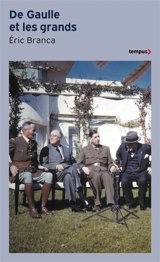 De Gaulle et les grands : confrontations au sommet 1940-1970 - Eric Branca