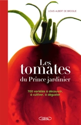 Les tomates du prince jardinier : 700 variétés à découvrir, à cultiver, à déguster - Louis Albert de Broglie