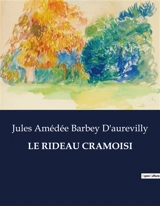 LE RIDEAU CRAMOISI : Une rencontre inoubliable : le mystère du rideau cramoisi - Barbey D'aurevilly, Jules Amédée