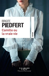 Camille ou La vraie vie - Brigite Piedfert