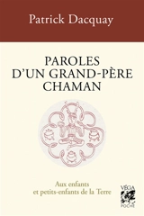 Paroles d'un grand-père chaman : aux enfants et petits-enfants de la Terre. Komzioù ur tad kozh chaman : evit bugale hag ar bugale bihan an Douar - Patrick Dacquay