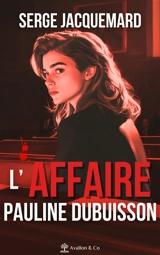 L'affaire Pauline Dubuisson : la vérité - Serge Jacquemard