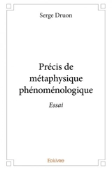 Précis de métaphysique phénoménologique : Essai - Serge Druon