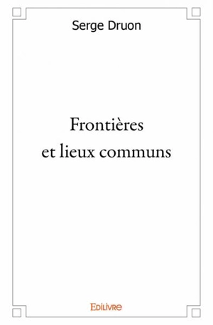Frontières et lieux communs - Serge Druon
