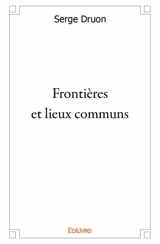 Frontières et lieux communs - Serge Druon