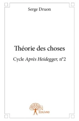 Théorie des choses : Cycle Après Heidegger, n°2 - Serge Druon