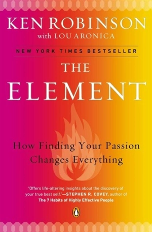 The Element : How Finding Your Passion Changes Everything - Robinson, Ken