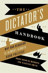 Dictator's Handbook : Why Bad Behavior Is Almost Always Good Politics - Bueno De Mesquita, Bruce Smith, Alastair