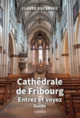 Cathédrale de Fribourg : entrez et voyez : guide - Claude Ducarroz