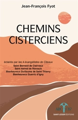 Chemins cisterciens : éclairés par les 4 évangélistes de Citeaux : saint Bernard de Clairvaux, saint Aelred de Rievaulx, bienheureux Guillaume de Saint Thierry, bienheureux Guerric d'Igny