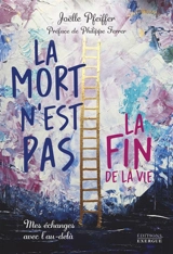 La mort n'est pas la fin de la vie : mes échanges avec l'au-delà - Joëlle Pfeiffer