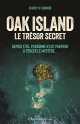 Oak Island : le trésor secret : depuis 1795, personne n'est parvenu à percer le mystère... - D'Arcy O'Connor