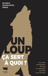 Un loup, ça sert à quoi ? : les rôles écologiques du loup en Amérique du Nord et en Europe - Ricardo Nouailhetas Simon