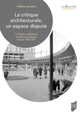 La critique architecturale, un espace disputé : critiques, architectes et opinion publique : France 1953-1977 - Hélène Jannière