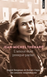 L'amour était presque parfait : Ingrid Bergman et Robert Capa, les amants magnifiques - Jean-Michel Thénard