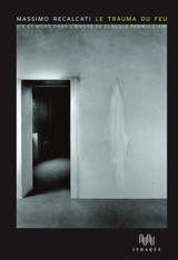 Le trauma du feu : vie et mort dans l'oeuvre de Claudio Parmiggiani - Massimo Recalcati
