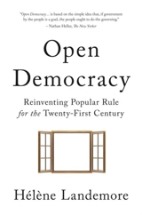 Open Democracy : Reinventing Popular Rule for the Twenty-First Century - Hélène Landemore