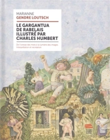 Le Gargantua de Rabelais illustré par Charles Humbert : de l'ivresse des mots à la lumière des images : interprétation et recréation - Marianne Gendre Loutsch