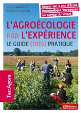 L'agroécologie par l'expérience : le guide (très) pratique : retour sur 3 ans d'école agroécologie voyageuse au service du vivant - July Gracient