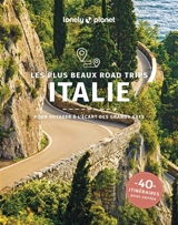 Italie : les plus beaux road trips en Italie : pour voyager à l'écart des grands axes, 40 itinéraires avec cartes