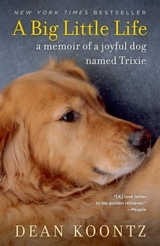 A Big Little Life : A Memoir of a Joyful Dog Named Trixie - Koontz, Dean