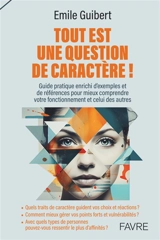 Tout est une question de caractère ! : guide pratique enrichi d'exemples et de références pour mieux comprendre votre fonctionnement et celui des autres - Emile Guibert