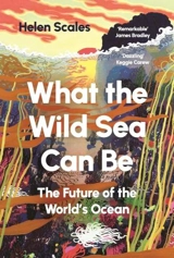 What the Wild Sea Can Be - Scales, Helen