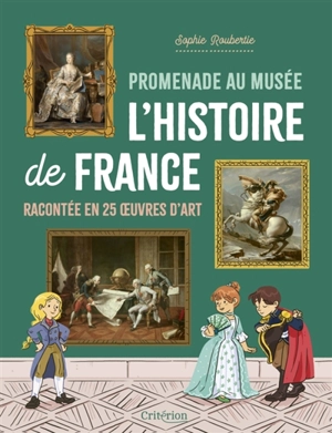 Promenade au musée : l'histoire de France racontée en 25 oeuvres d'art - Sophie Roubertie