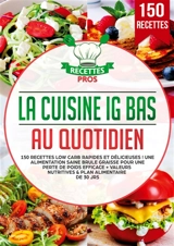 La cuisine IG bas au quotidien : 150 recettes low carb rapides et délicieuses : Une alimentation saine brule graisse pour une perte de poids efficace + Valeurs nutritives & Plan alimentaire de 30 jrs - Pros, Recettes