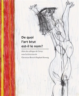 De quoi l'art brut est-il le nom ? : actes du colloque de Cerisy, 19-22 mai 2022 - Centre culturel international (Cerisy-la-Salle, Manche). Colloque (2022)