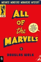 All of the Marvels : Mutants, Monsters, Monarchs, Mystery, the Beginning and End of the - Douglas Wolk