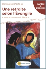 Une retraite selon l'Evangile : nous voudrions voir Jésus - Dominique Salin