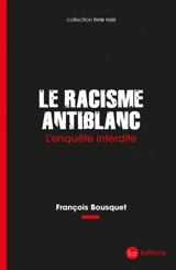 Le racisme antiblanc : l'enquête interdite - François Bousquet