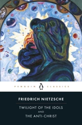 Twilight of Idols and Anti-Christ - Nietzsche, Friedrich